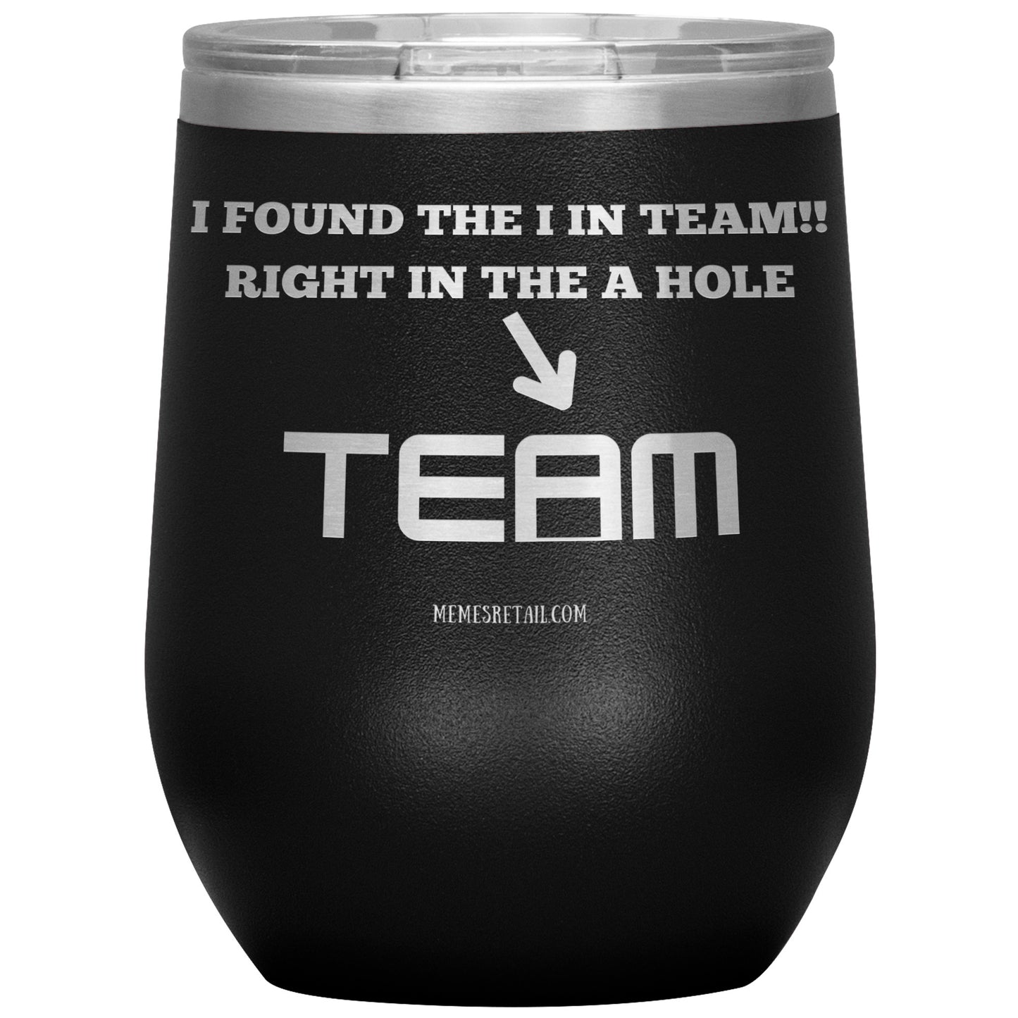 I Found the 'I' in Team, It's right in the 'A' Hole! Tumblers