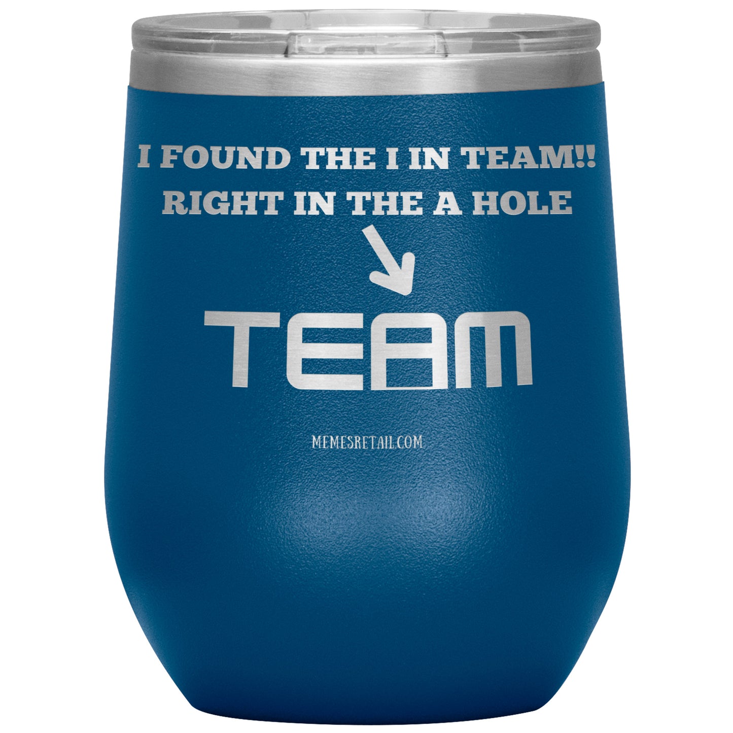 I Found the 'I' in Team, It's right in the 'A' Hole! Tumblers