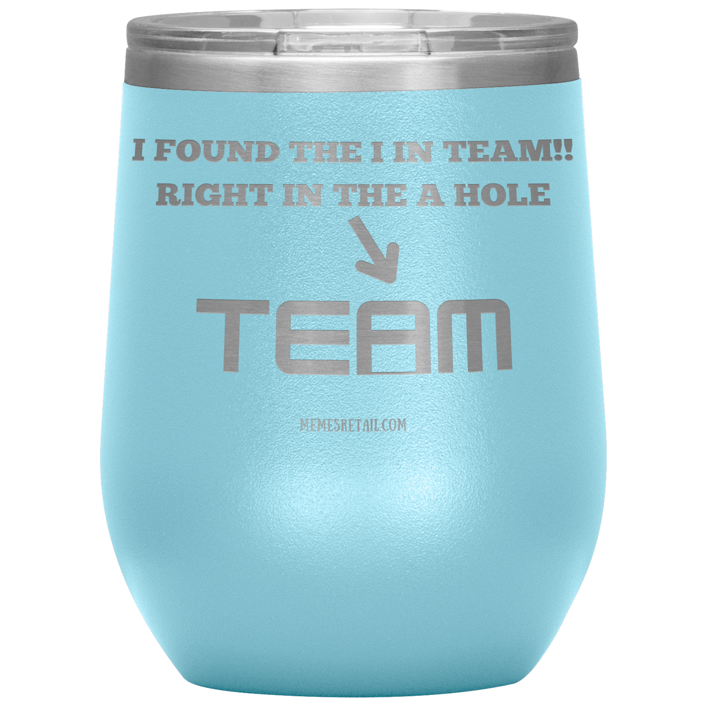 I Found the 'I' in Team, It's right in the 'A' Hole! Tumblers