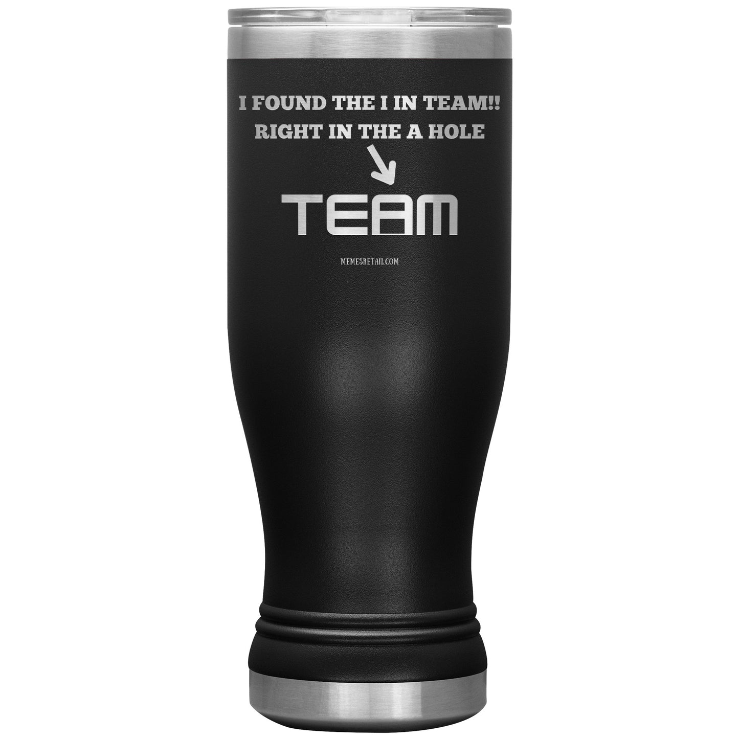 I Found the 'I' in Team, It's right in the 'A' Hole! Tumblers