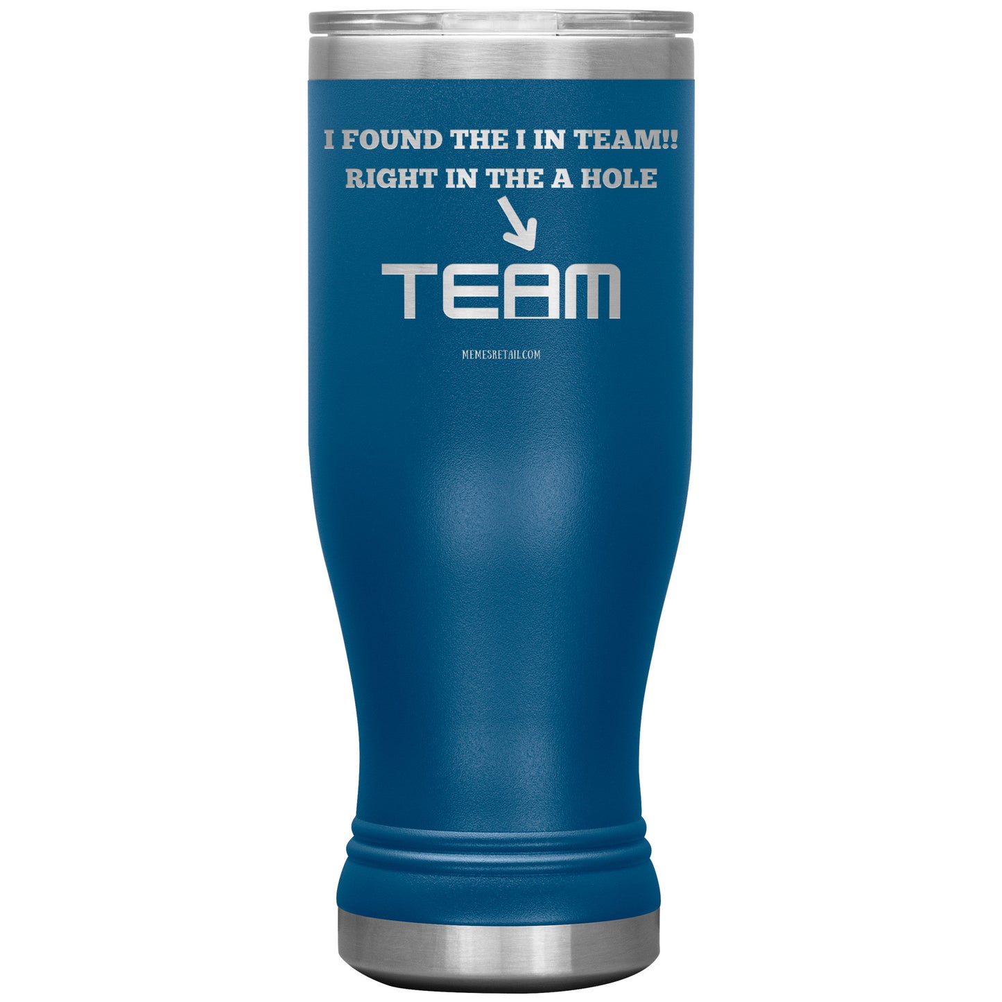 I Found the 'I' in Team, It's right in the 'A' Hole! Tumblers