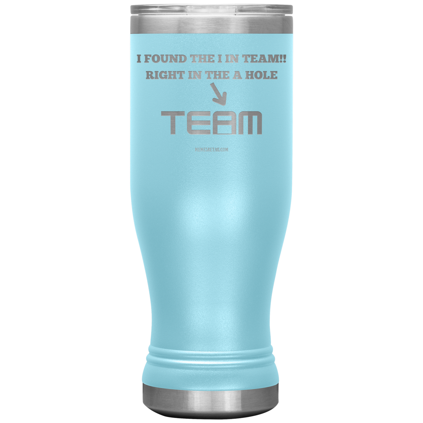 I Found the 'I' in Team, It's right in the 'A' Hole! Tumblers
