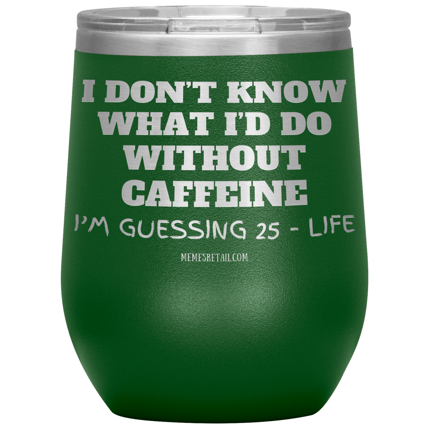 I don’t know what I’d do without caffeine Tumblers