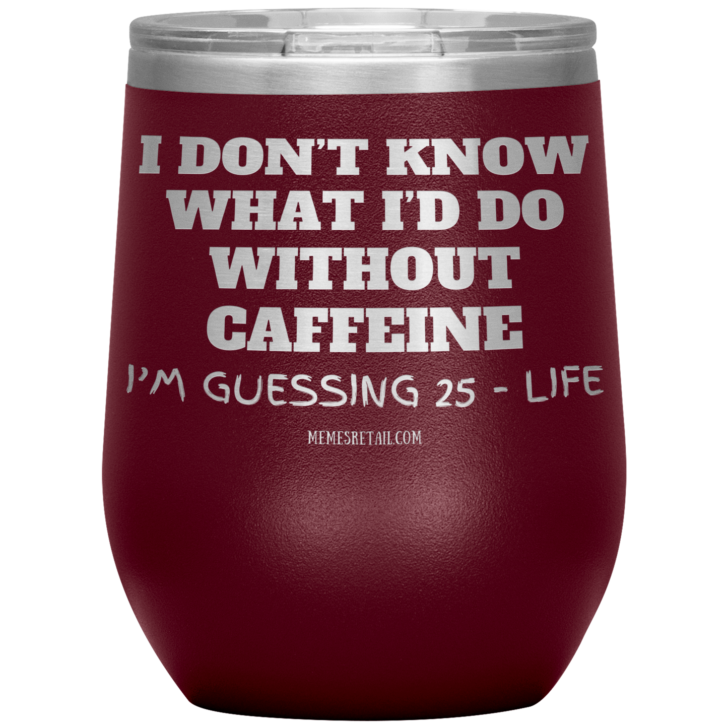 I don’t know what I’d do without caffeine Tumblers