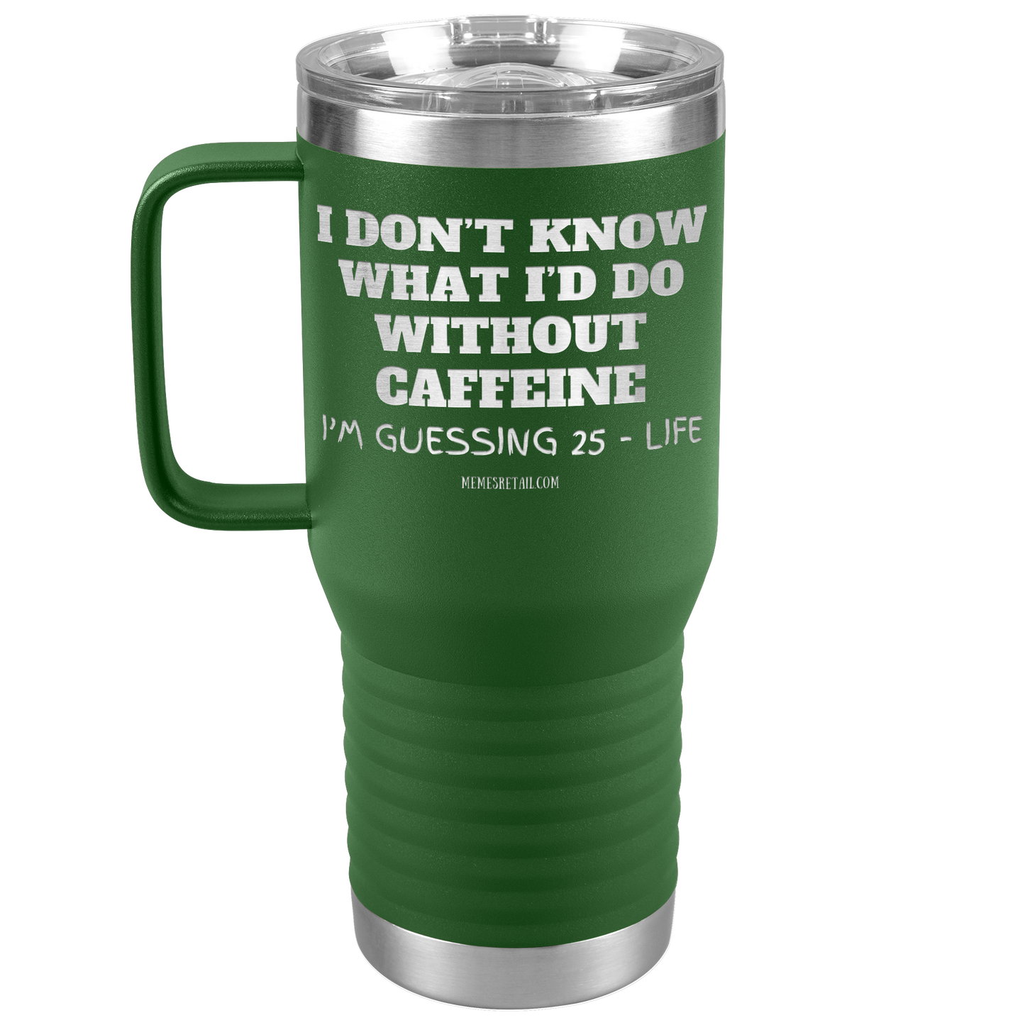 I don’t know what I’d do without caffeine Tumblers