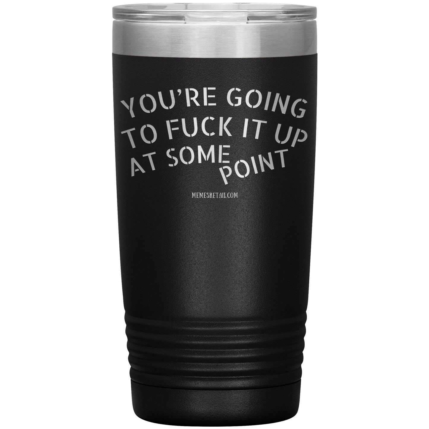 You're Going to Fuck it Up at Some Point Tumblers