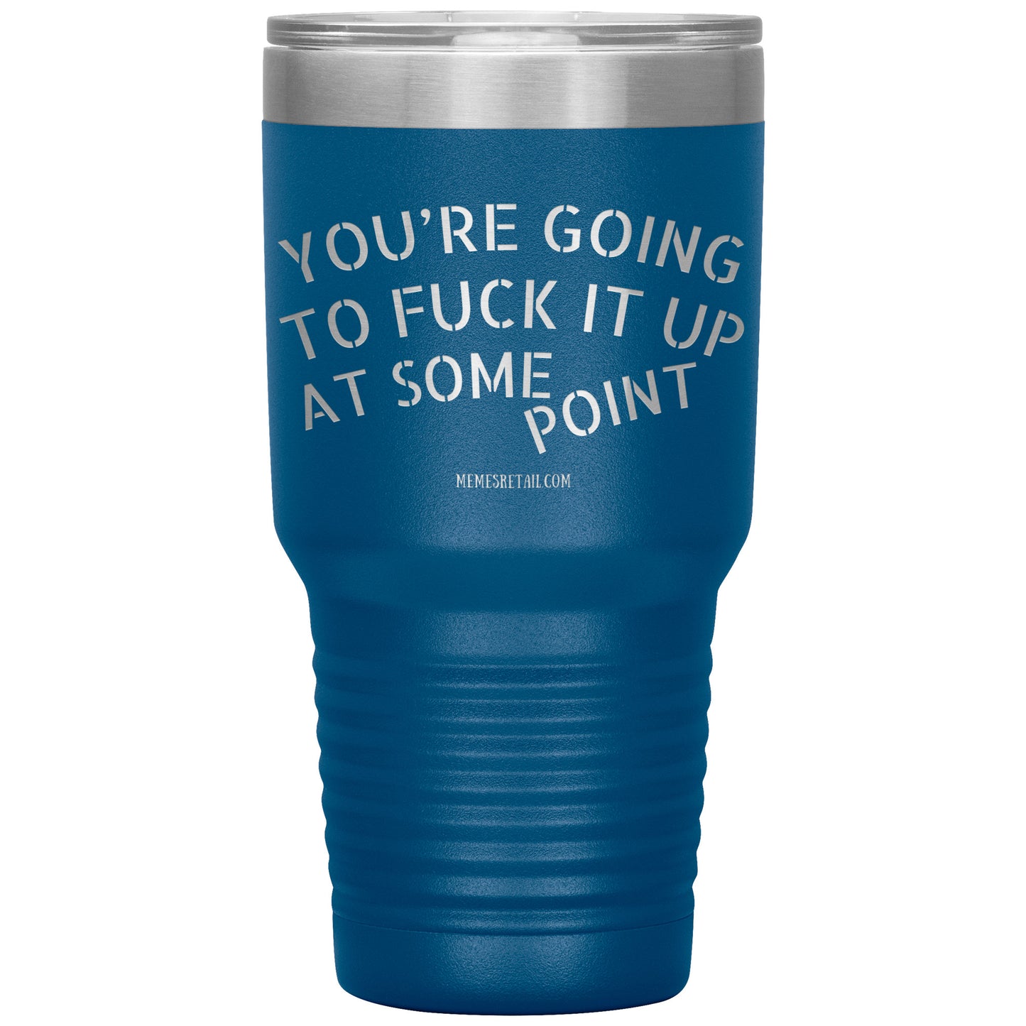 You're Going to Fuck it Up at Some Point Tumblers