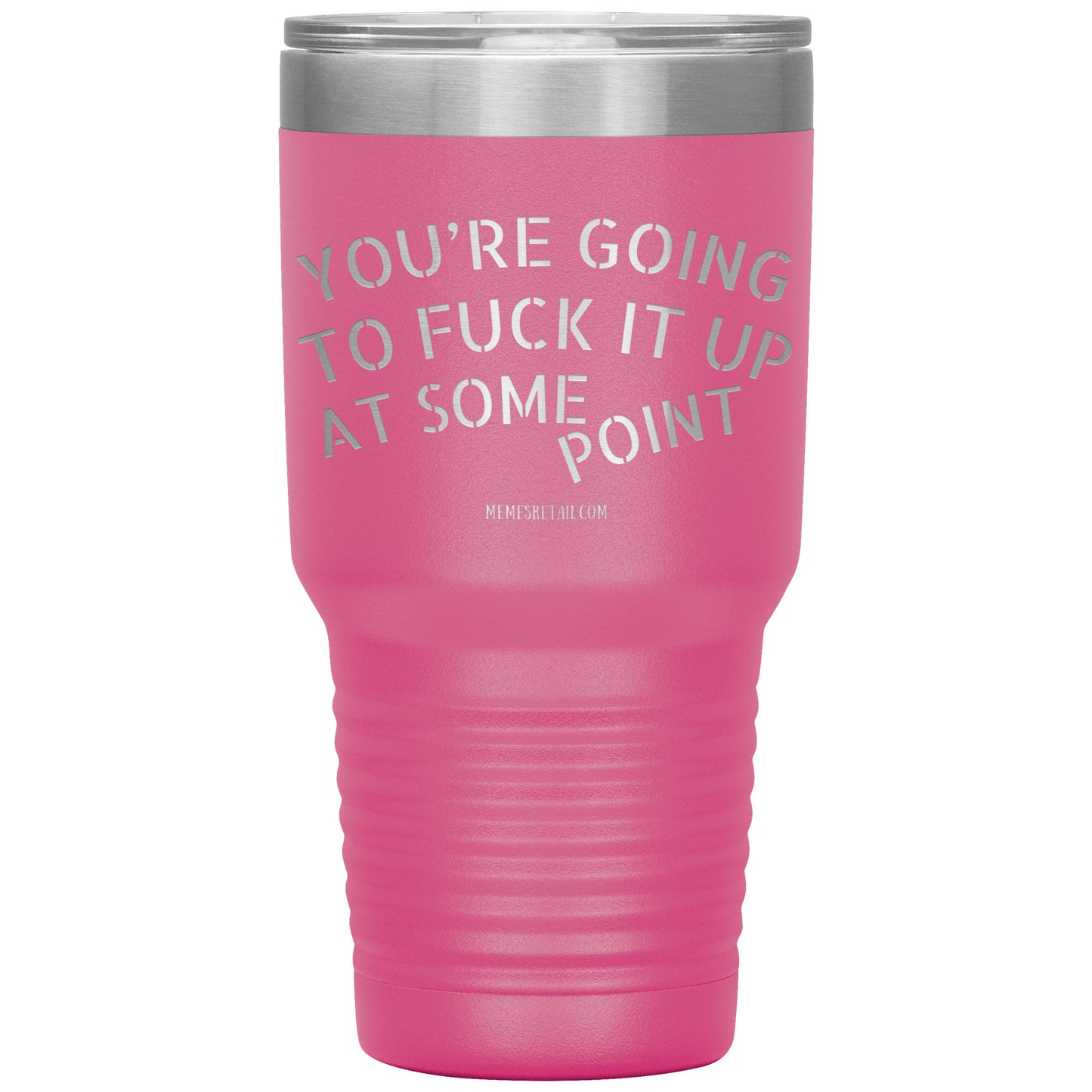 You're Going to Fuck it Up at Some Point Tumblers
