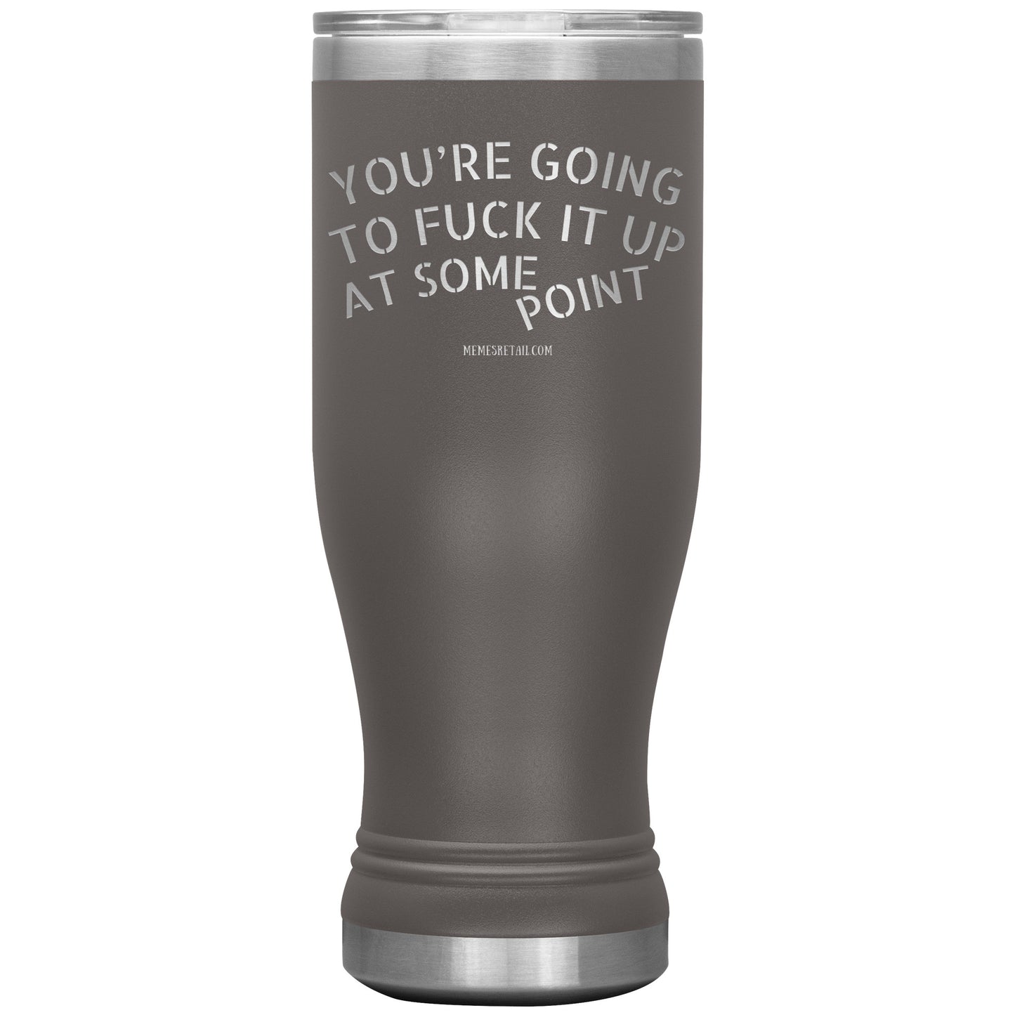 You're Going to Fuck it Up at Some Point Tumblers