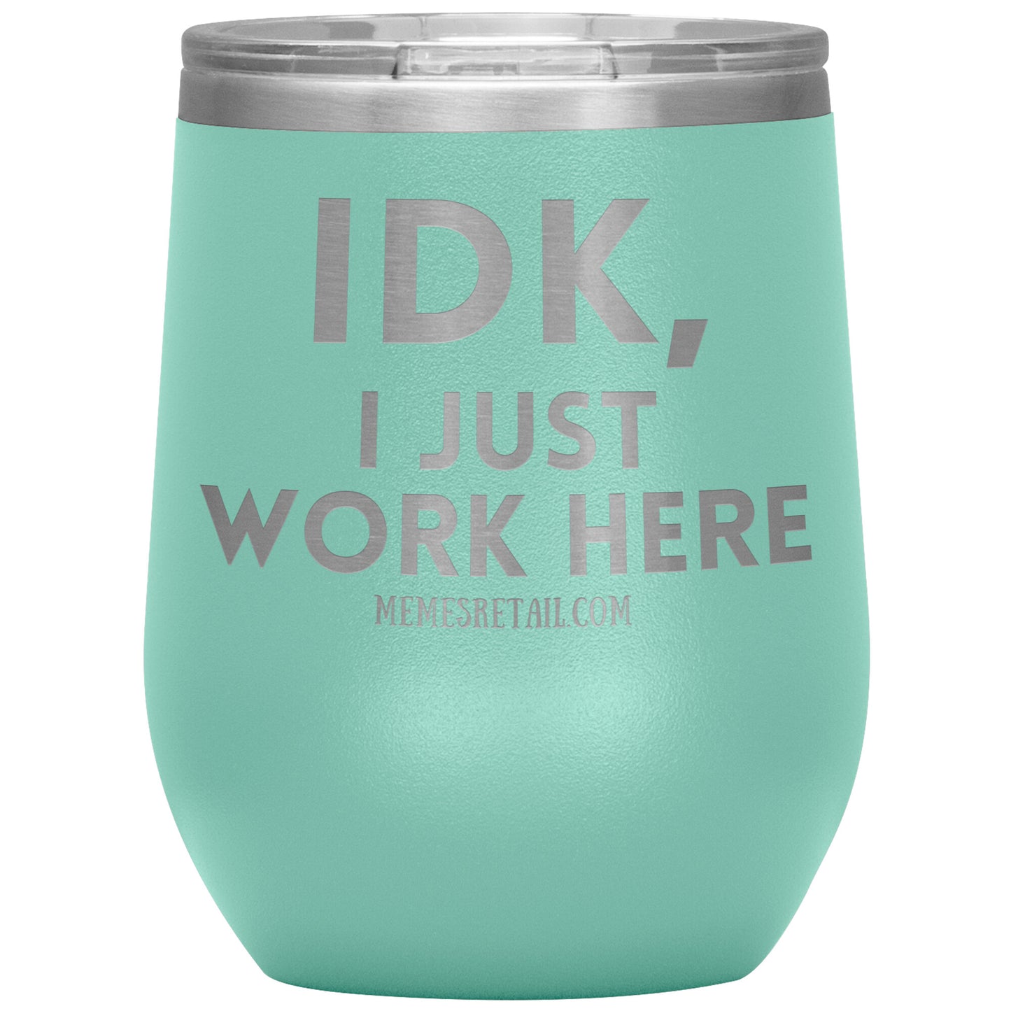 IDK, I just work here Tumblers, 12oz Wine Insulated Tumbler / Teal - MemesRetail.com