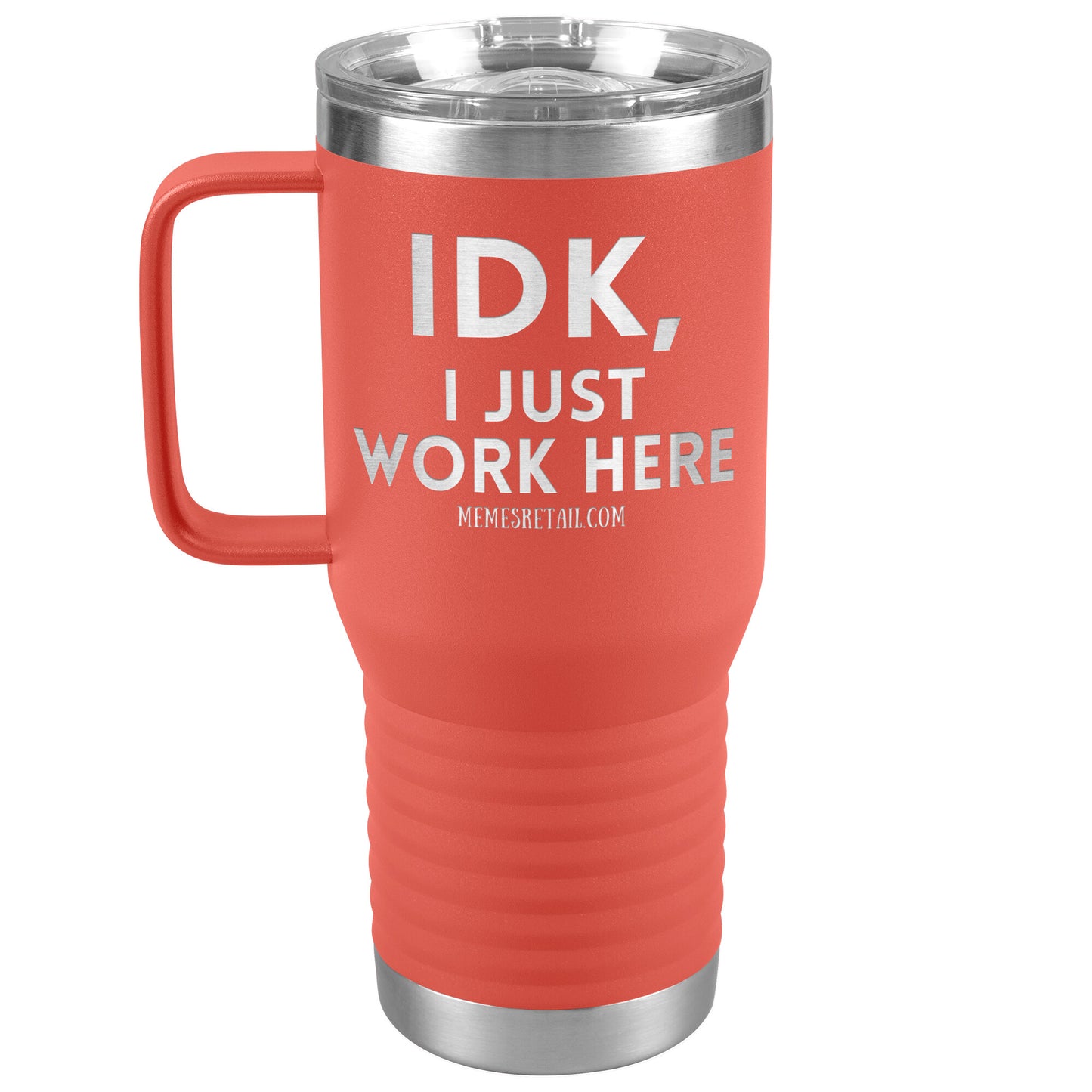 IDK, I just work here Tumblers, 20oz Travel Tumbler / Coral - MemesRetail.com