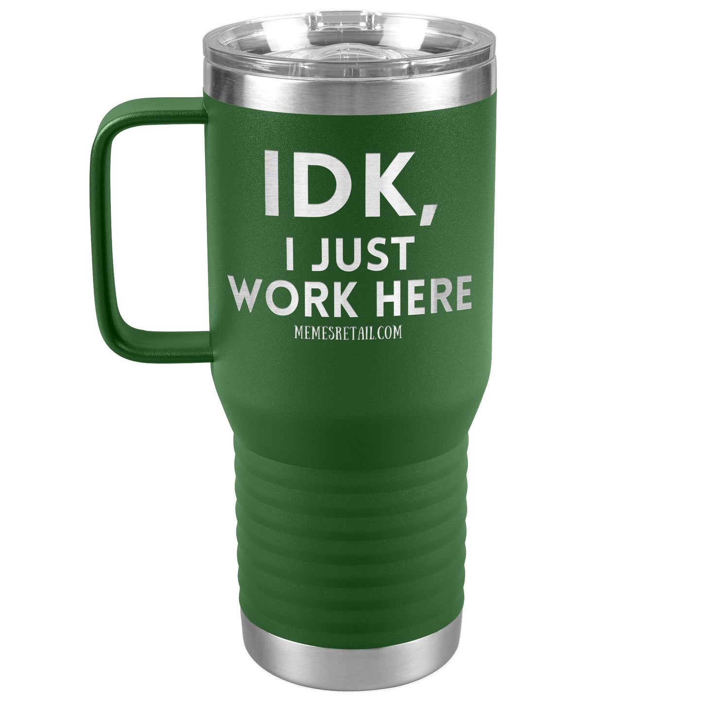 IDK, I just work here Tumblers, 20oz Travel Tumbler / Green - MemesRetail.com