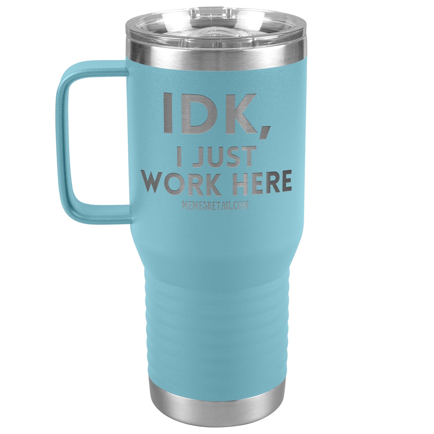 IDK, I just work here Tumblers, 20oz Travel Tumbler / Light Blue - MemesRetail.com