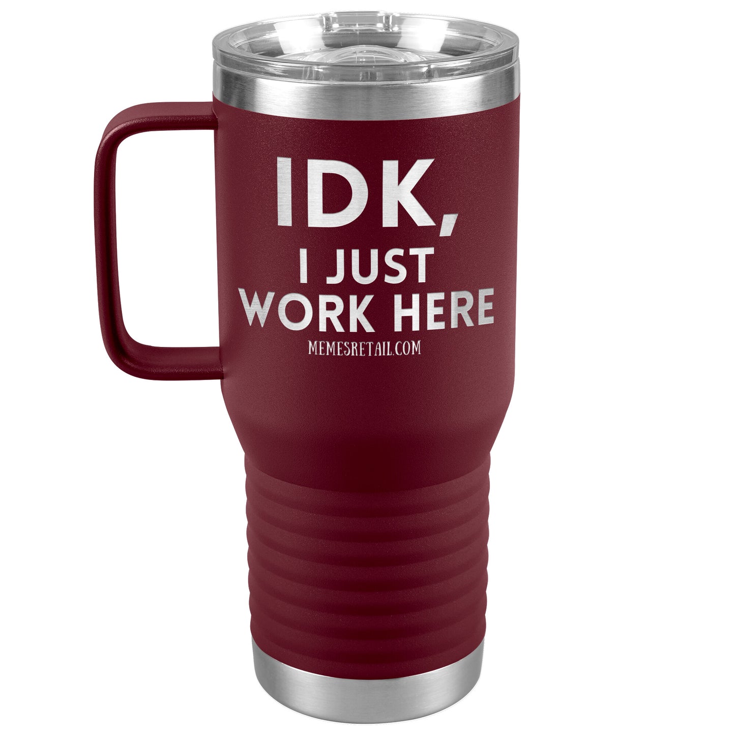 IDK, I just work here Tumblers, 20oz Travel Tumbler / Maroon - MemesRetail.com