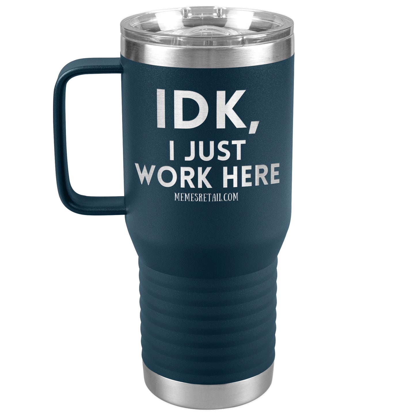 IDK, I just work here Tumblers, 20oz Travel Tumbler / Navy - MemesRetail.com