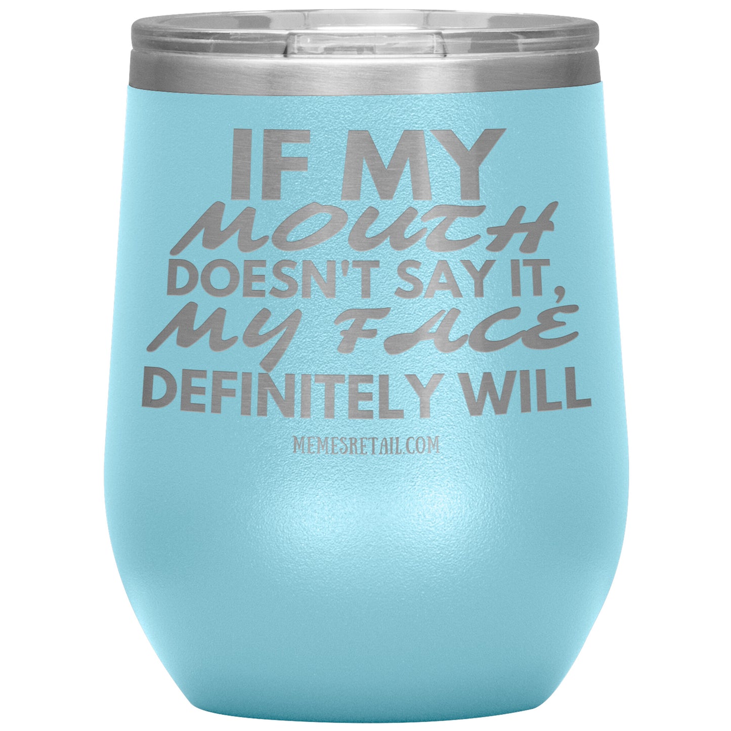 If my mouth doesn't say it, my face definitely will Tumblers, 12oz Wine Insulated Tumbler / Light Blue - MemesRetail.com