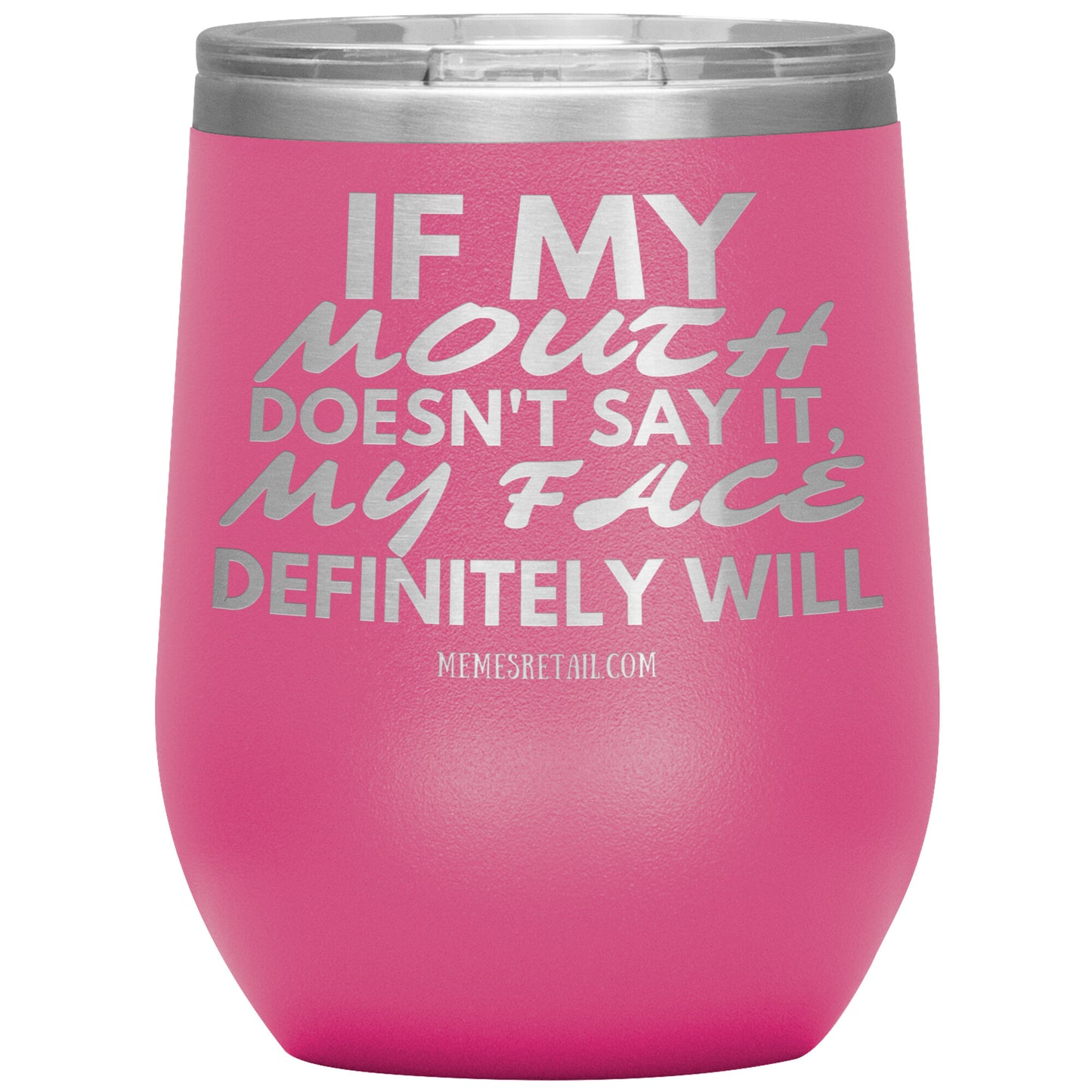 If my mouth doesn't say it, my face definitely will Tumblers, 12oz Wine Insulated Tumbler / Pink - MemesRetail.com