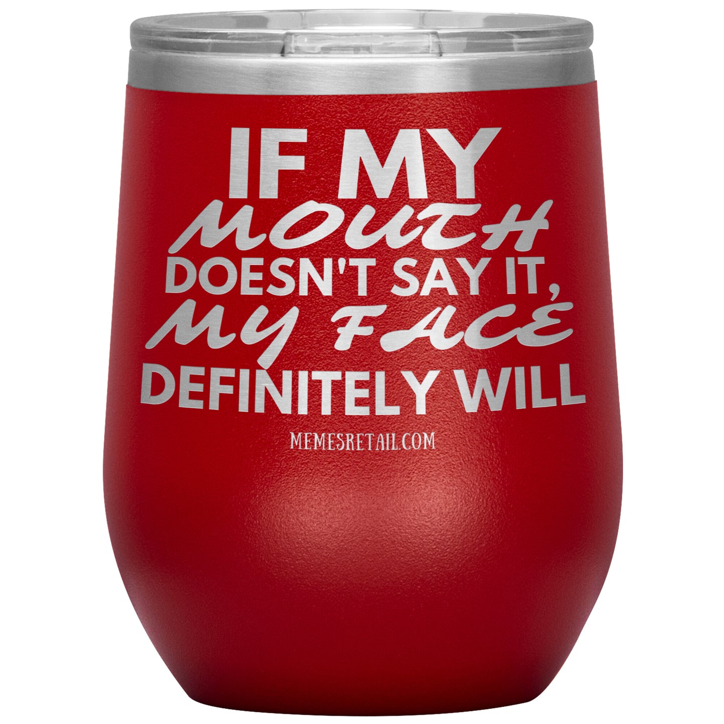 If my mouth doesn't say it, my face definitely will Tumblers, 12oz Wine Insulated Tumbler / Red - MemesRetail.com