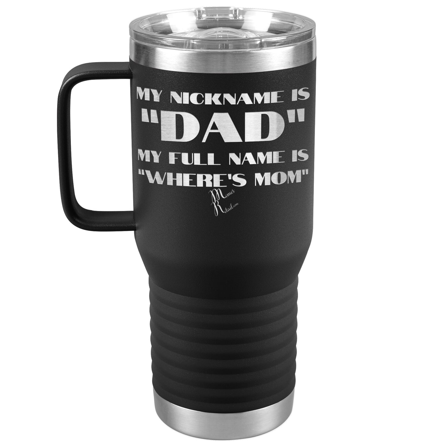 My Nickname is "Dad", My Full Name is "Where's Mom" Tumblers, 20oz Travel Tumbler / Black - MemesRetail.com