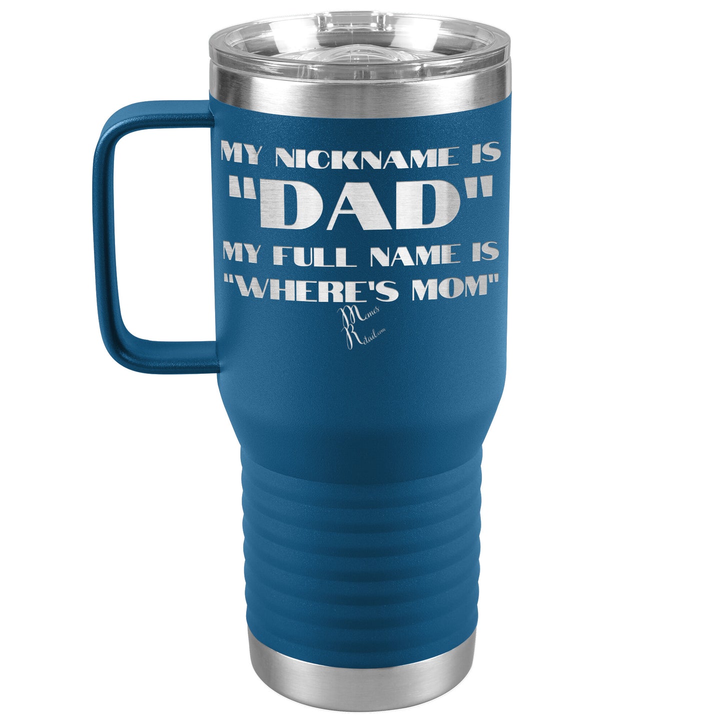 My Nickname is "Dad", My Full Name is "Where's Mom" Tumblers, 20oz Travel Tumbler / Blue - MemesRetail.com