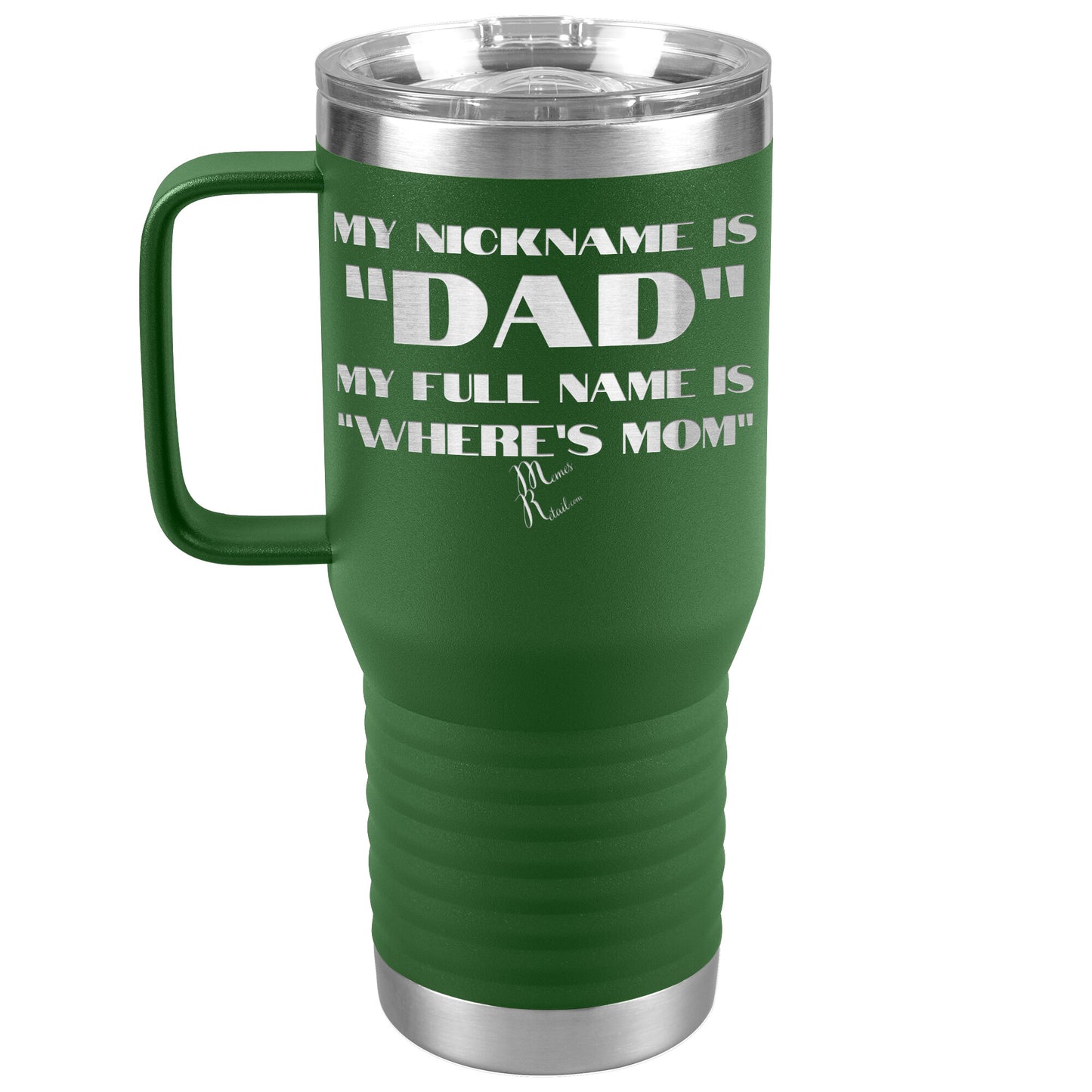 My Nickname is "Dad", My Full Name is "Where's Mom" Tumblers, 20oz Travel Tumbler / Green - MemesRetail.com