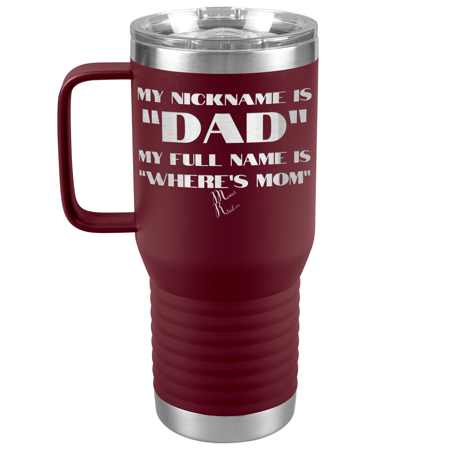 My Nickname is "Dad", My Full Name is "Where's Mom" Tumblers, 20oz Travel Tumbler / Maroon - MemesRetail.com