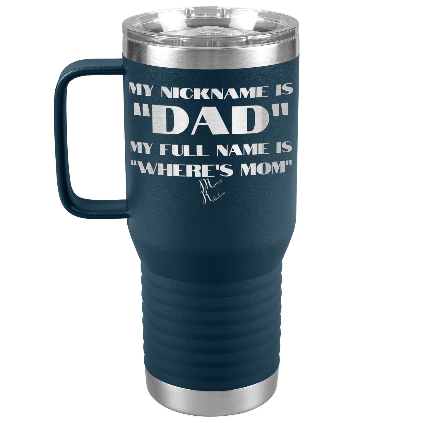 My Nickname is "Dad", My Full Name is "Where's Mom" Tumblers, 20oz Travel Tumbler / Navy - MemesRetail.com