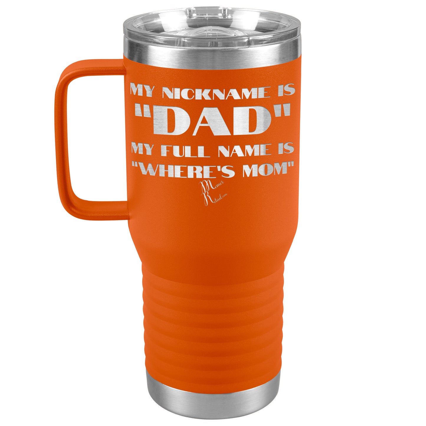 My Nickname is "Dad", My Full Name is "Where's Mom" Tumblers, 20oz Travel Tumbler / Orange - MemesRetail.com
