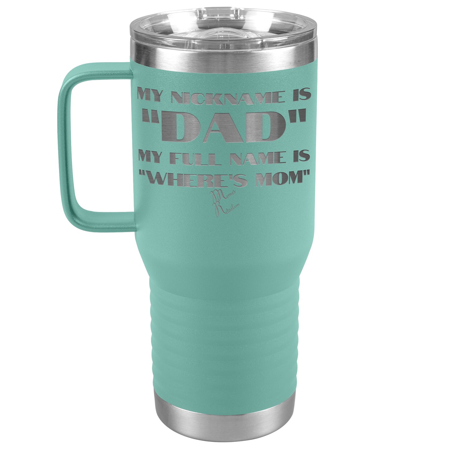 My Nickname is "Dad", My Full Name is "Where's Mom" Tumblers, 20oz Travel Tumbler / Teal - MemesRetail.com