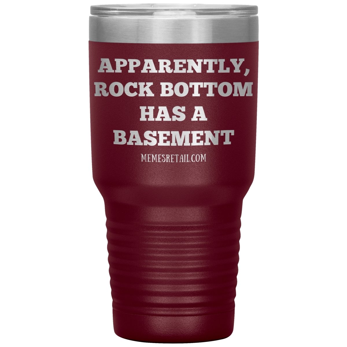 Apparently, Rock Bottom has a Basement Tumblers, 30oz Tumbler / Maroon - MemesRetail.com