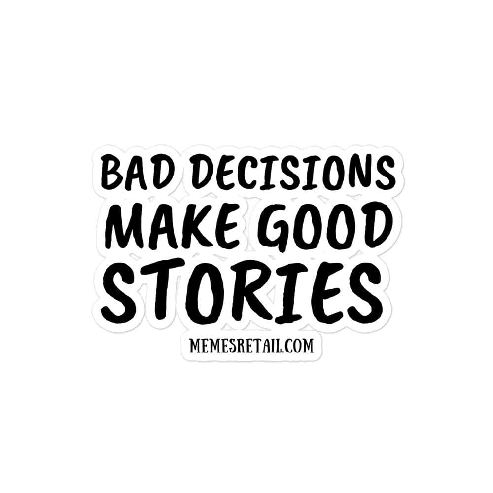 Bad Decisions make good stories Bubble-free stickers, 4x4 - MemesRetail.com