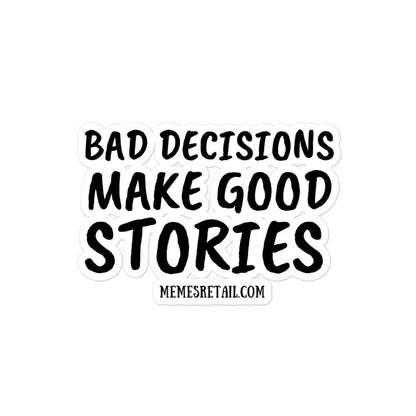 Bad Decisions make good stories Bubble-free stickers, 4x4 - MemesRetail.com