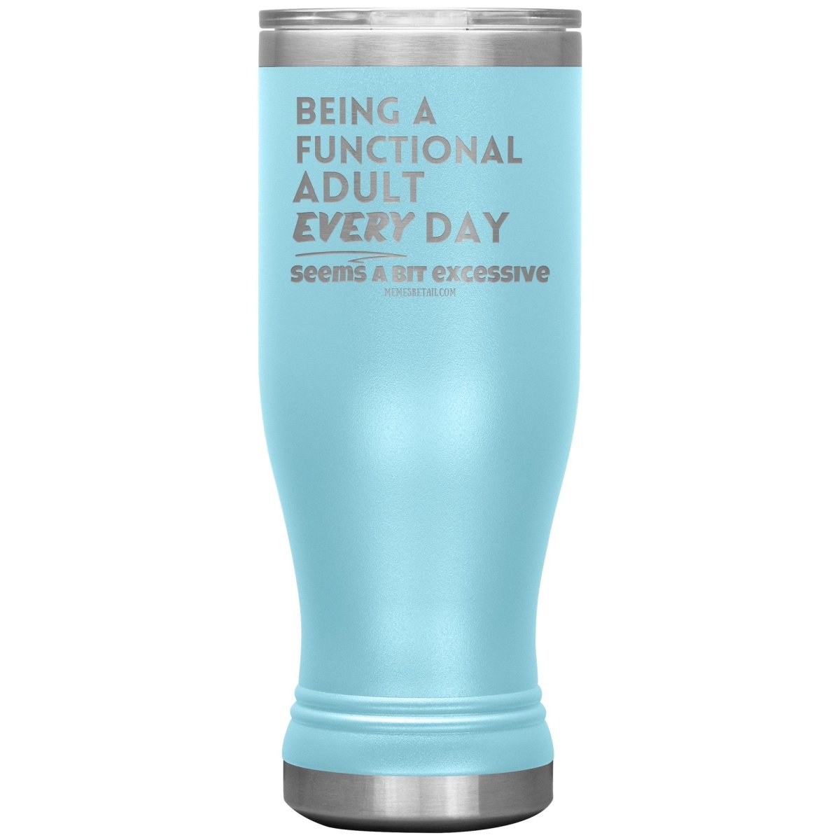 Being A Functional adult every day seems a bit of excessive Tumblers - Memes Retail