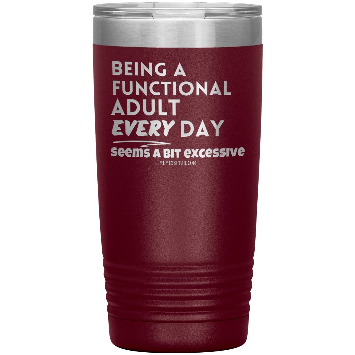 Being A Functional adult every day seems a bit of excessive Tumblers - Memes Retail