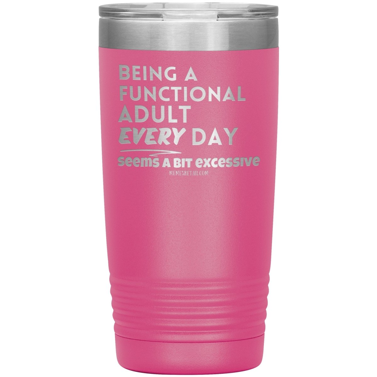 Being A Functional adult every day seems a bit of excessive Tumblers - Memes Retail