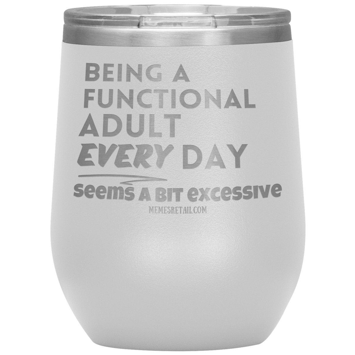 Being A Functional adult every day seems a bit of excessive Tumblers - Memes Retail