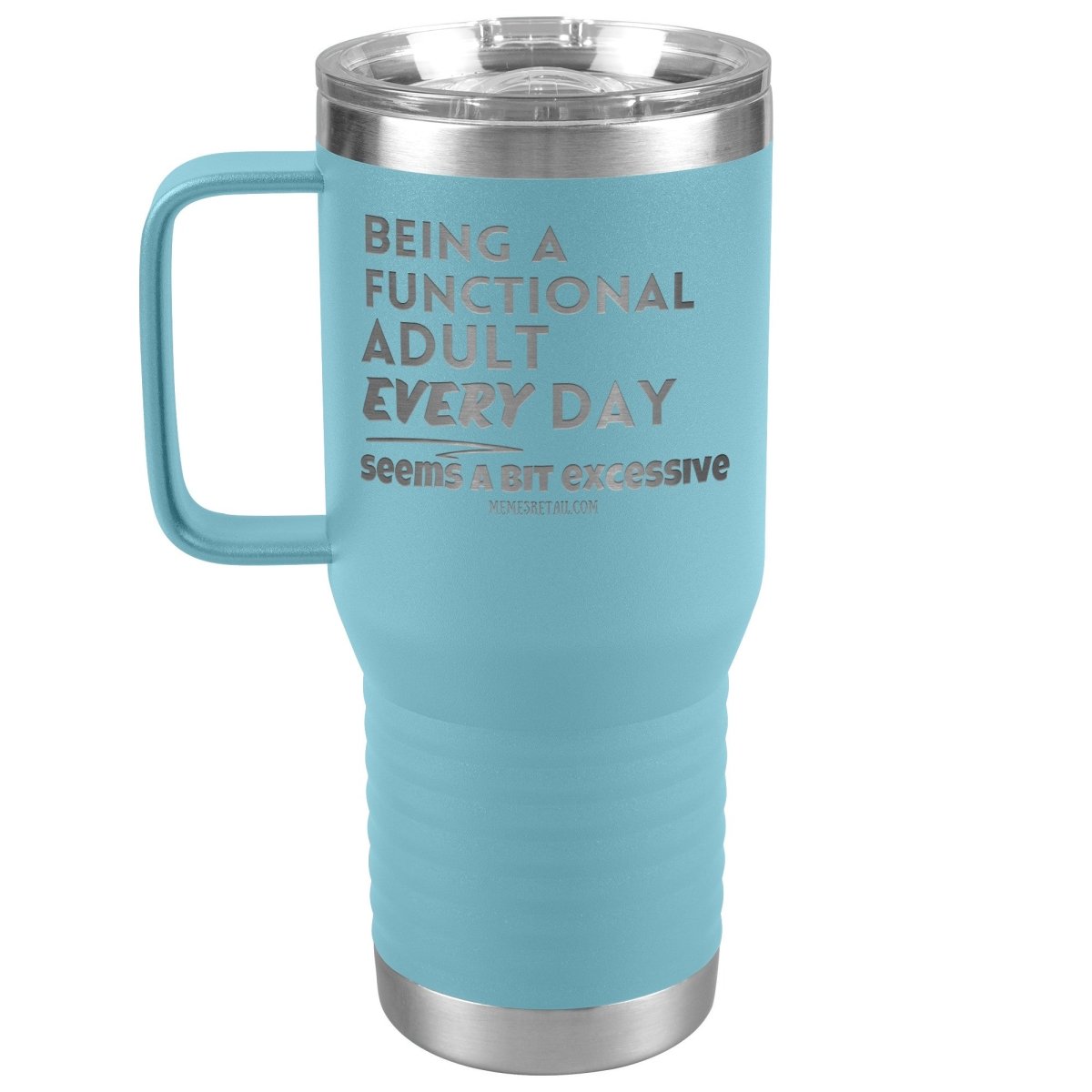 Being A Functional adult every day seems a bit of excessive Tumblers - Memes Retail