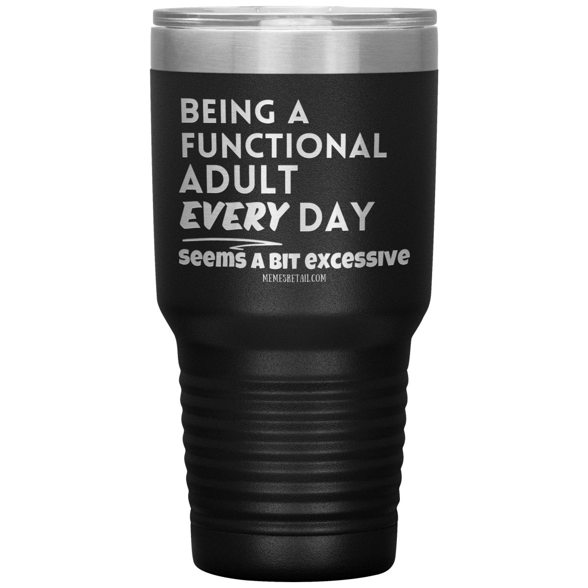 Being A Functional adult every day seems a bit of excessive Tumblers - Memes Retail