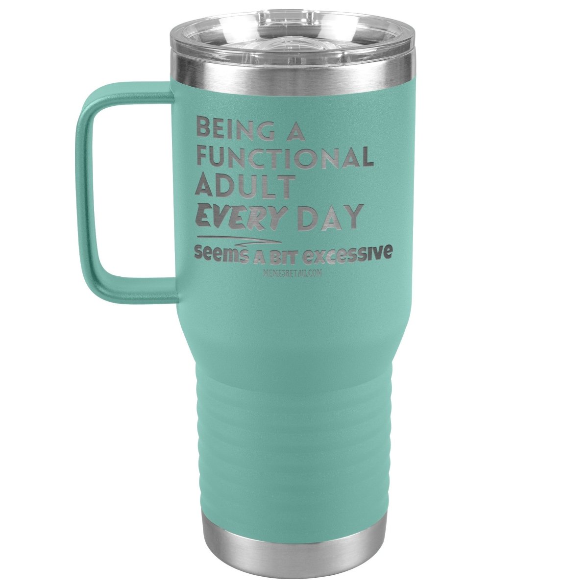 Being A Functional adult every day seems a bit of excessive Tumblers - Memes Retail