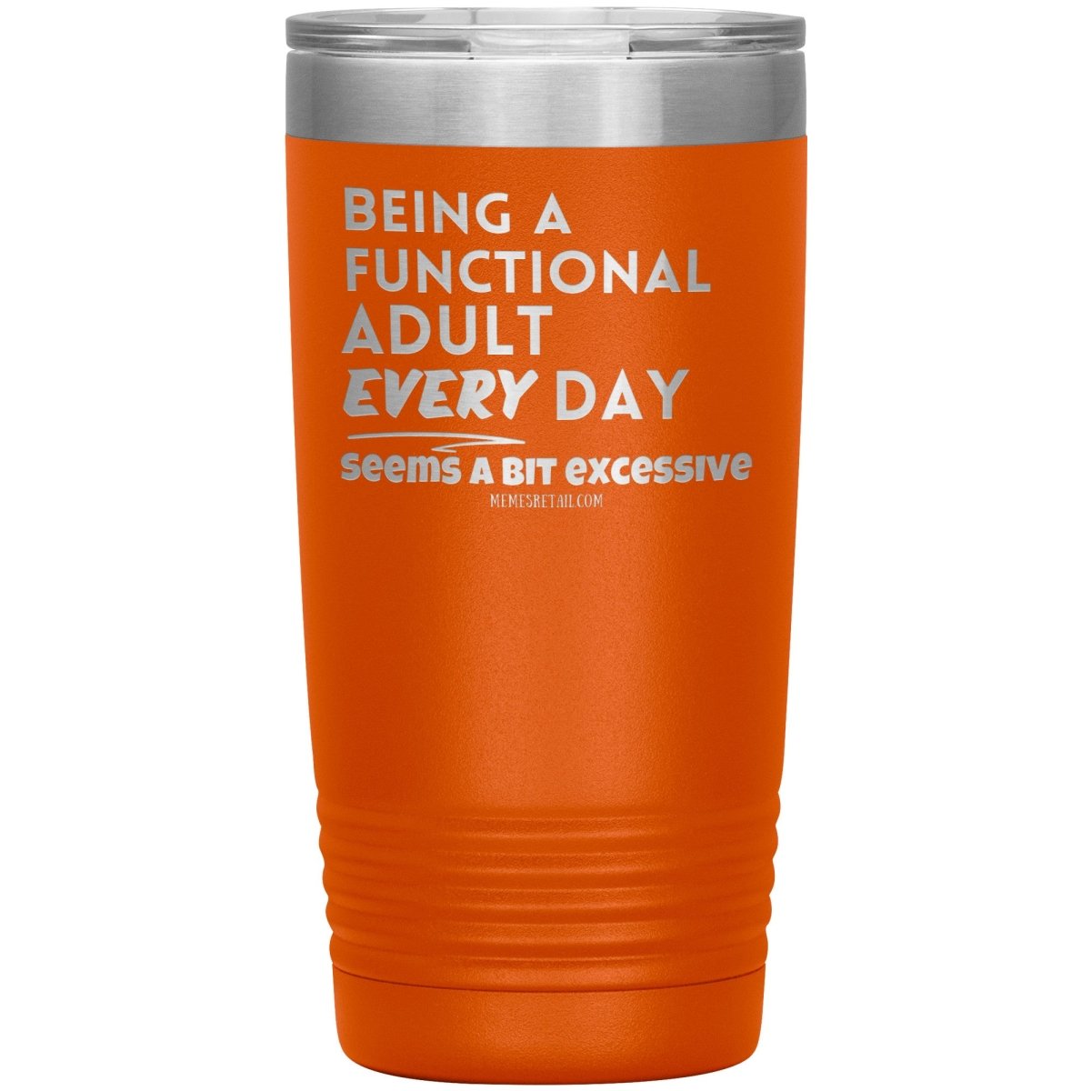 Being A Functional adult every day seems a bit of excessive Tumblers - Memes Retail