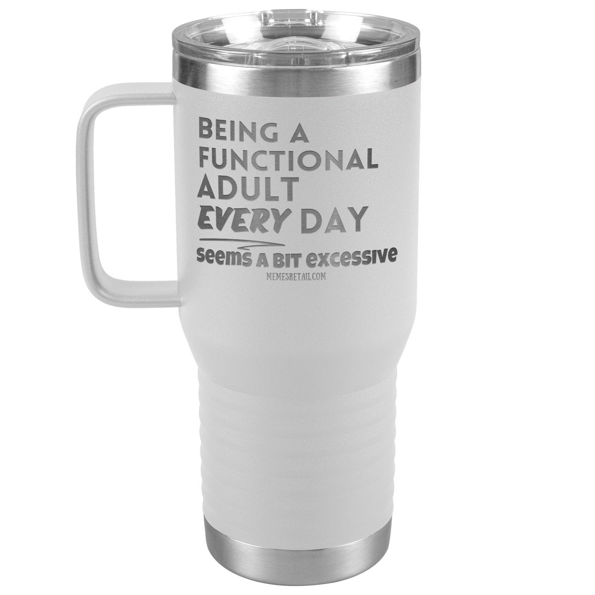 Being A Functional adult every day seems a bit of excessive Tumblers - Memes Retail