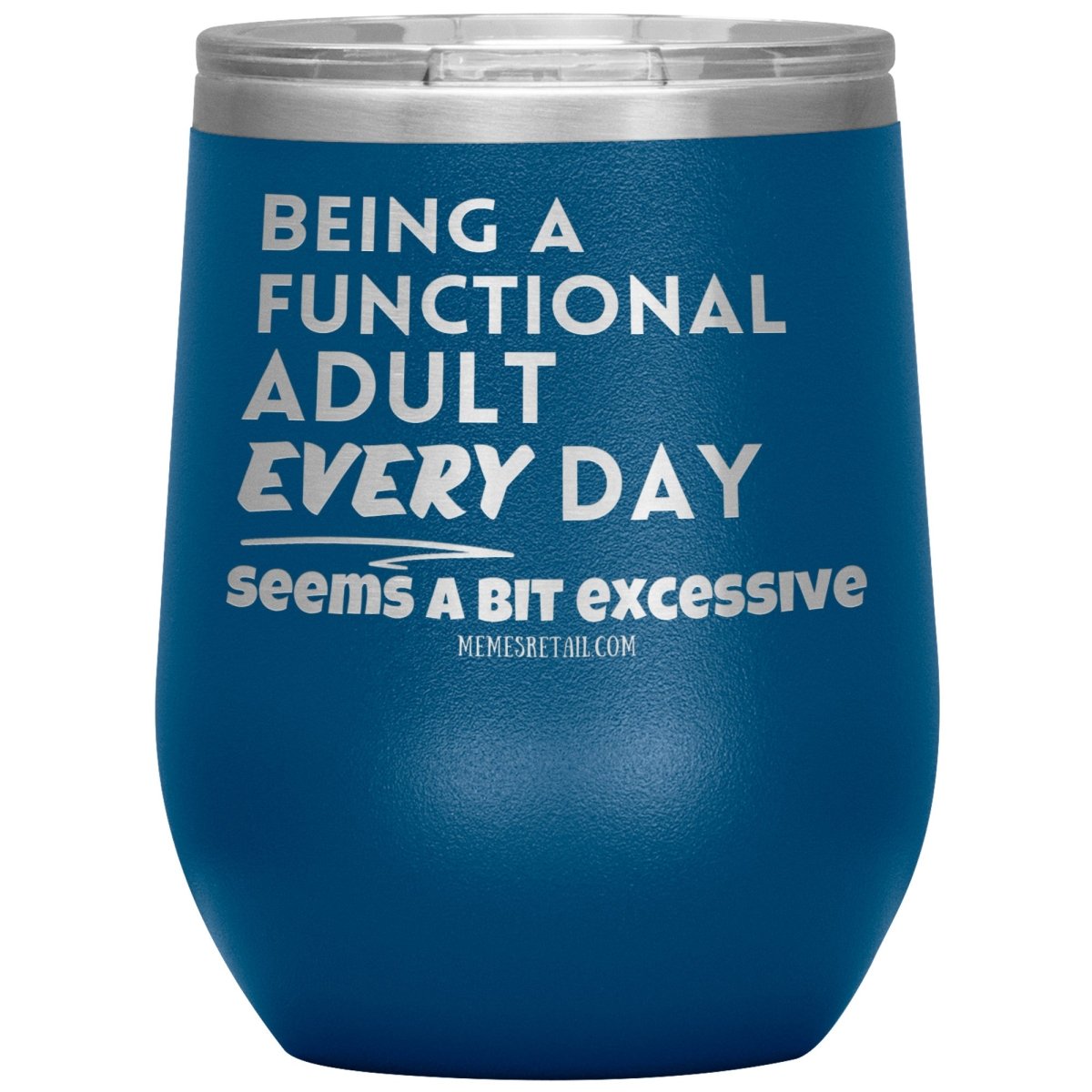 Being A Functional adult every day seems a bit of excessive Tumblers - Memes Retail