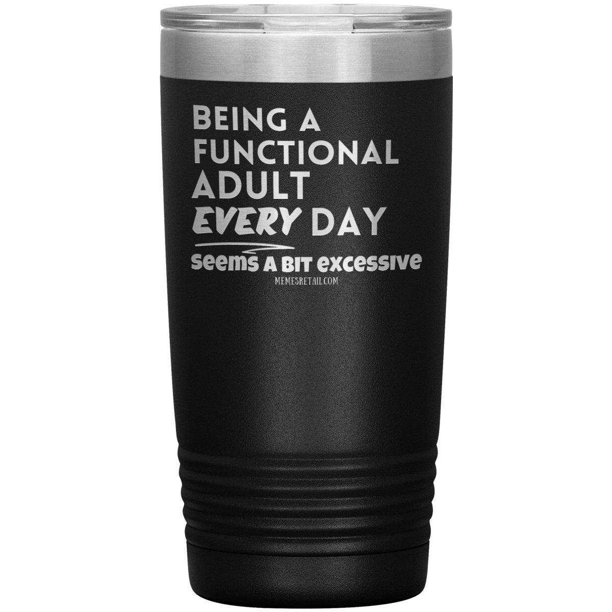 Being A Functional adult every day seems a bit of excessive Tumblers - Memes Retail