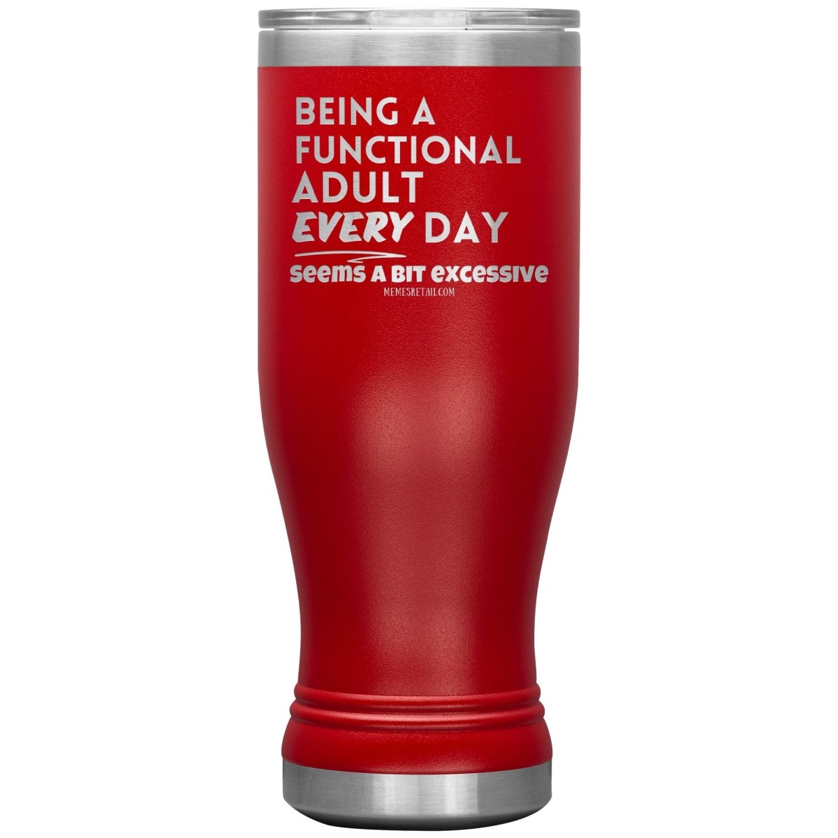 Being A Functional adult every day seems a bit of excessive Tumblers - Memes Retail