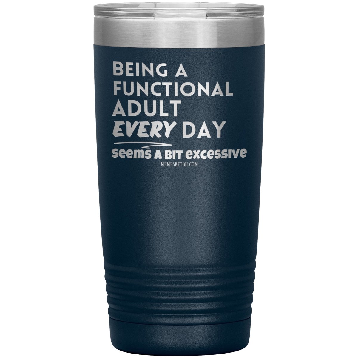 Being A Functional adult every day seems a bit of excessive Tumblers - Memes Retail