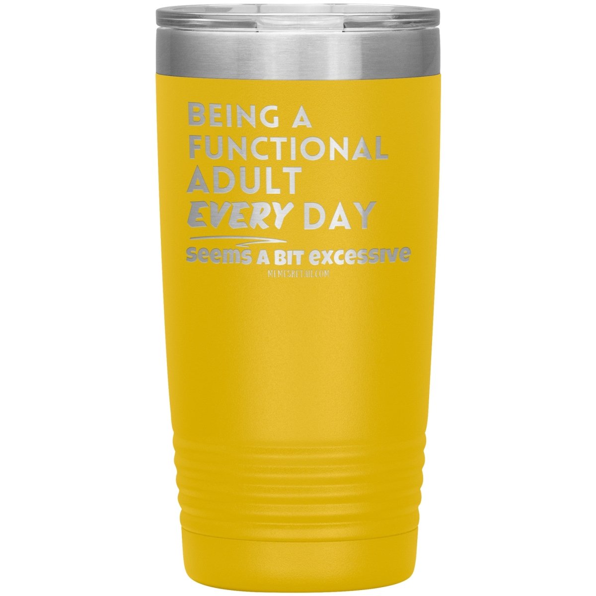 Being A Functional adult every day seems a bit of excessive Tumblers - Memes Retail