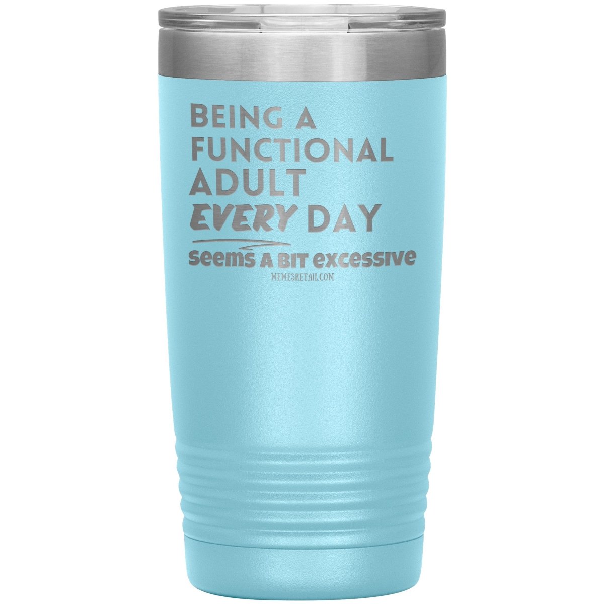 Being A Functional adult every day seems a bit of excessive Tumblers - Memes Retail