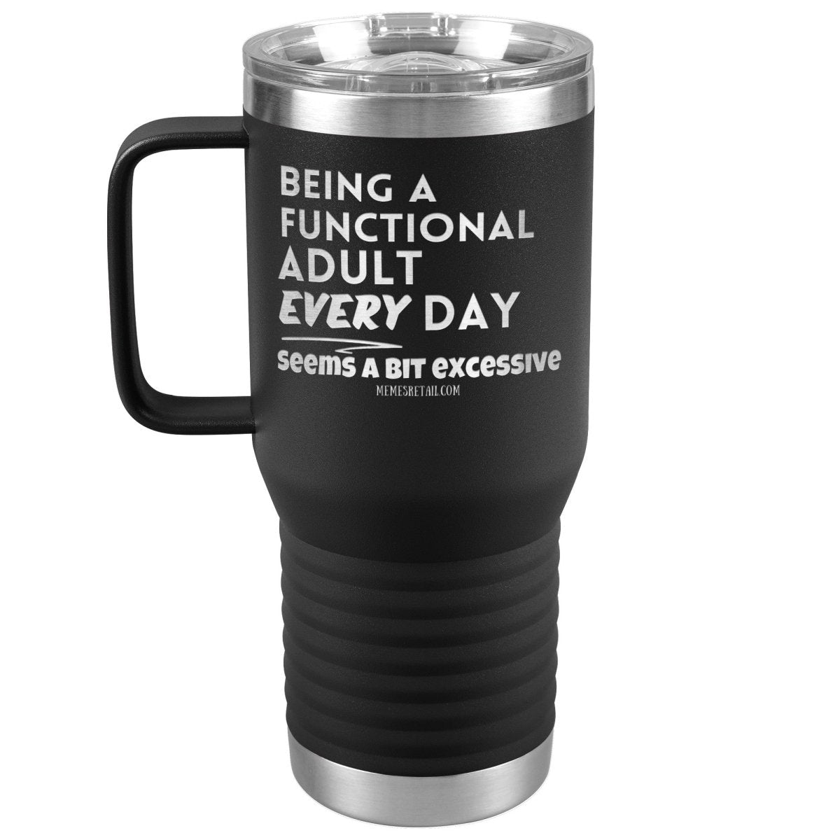 Being A Functional adult every day seems a bit of excessive Tumblers - Memes Retail