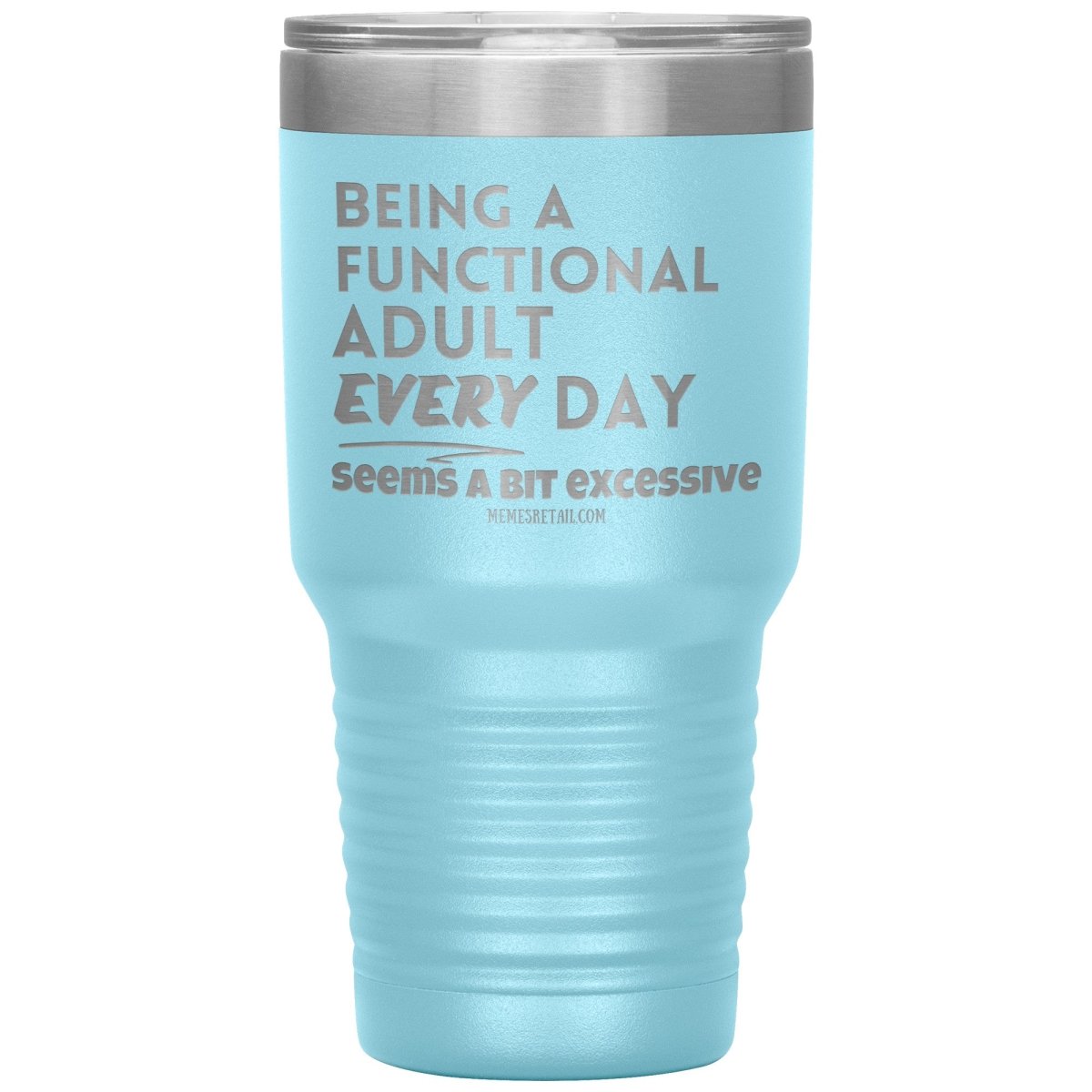 Being A Functional adult every day seems a bit of excessive Tumblers - Memes Retail