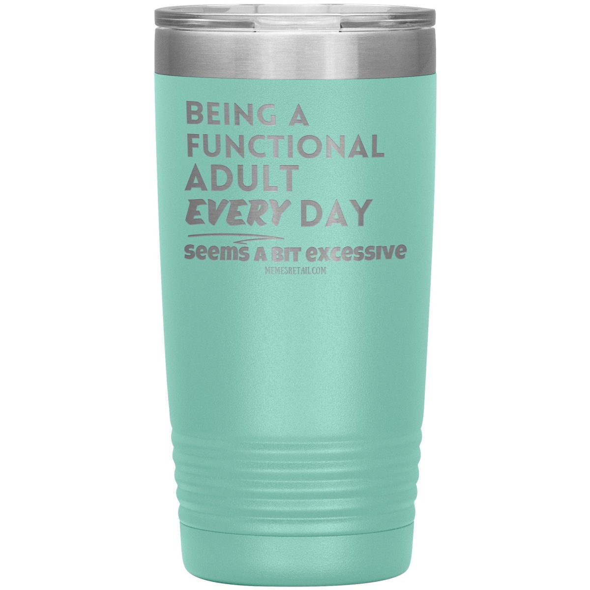 Being A Functional adult every day seems a bit of excessive Tumblers - Memes Retail